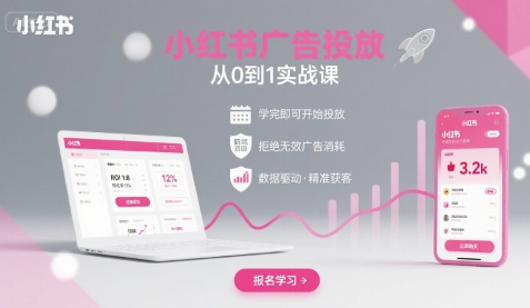 小红书广告投放从0到1的实战课,学完即可开始投放,拒绝无效广告消耗-梦清研习社