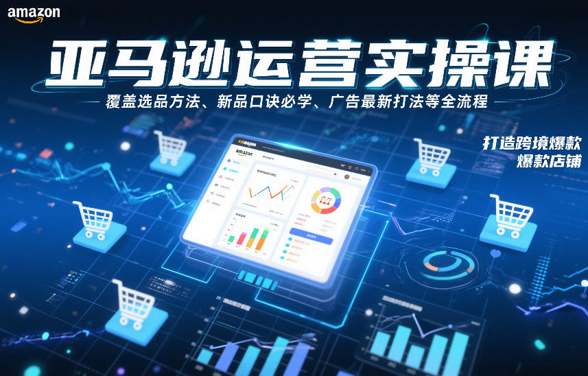 亚马逊运营实操课，覆盖选品方法、新品口诀必学、广告最新打法等全流程，打造跨境爆款店铺-梦清研习社