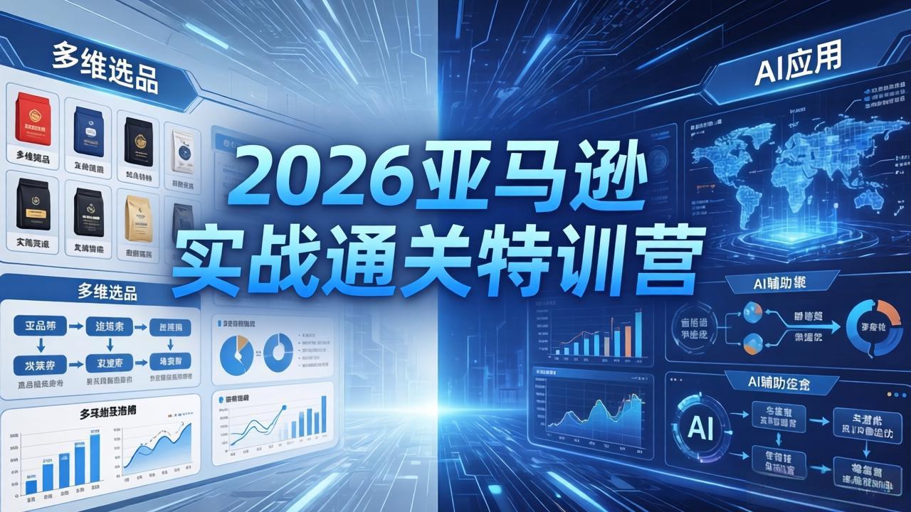 2026亚马逊实战通关特训营-26年4月30更新，多维选品+渐进式打法+AI应用，从0到1打造盈利店铺-梦清研习社