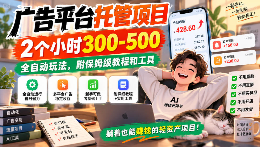 广告平台托管项目，2个小时300-500，全自动玩法，附保姆级教程和工具，小白照着就能做【揭秘】-梦清研习社
