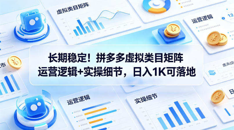 长期稳定！拼多多虚拟类目矩阵运营逻辑+实操细节，日入1K可落地【揭秘】-梦清研习社