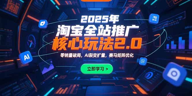 2025年淘宝全站推广核心玩法2.0：零销量破局，AI裂变扩量，赛马矩阵优化-梦清研习社