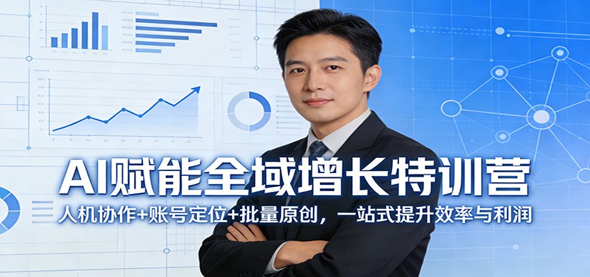 AI赋能全域增长特训营：人机协作+账号定位+批量原创，一站式提升效率与利润-梦清研习社
