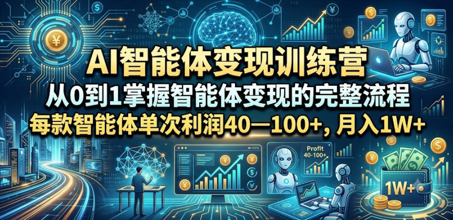 AI智能体变现训练营，从0到1掌握智能体变现的完整流程，每款智能体单次利润40—100+，月入1W+-梦清研习社