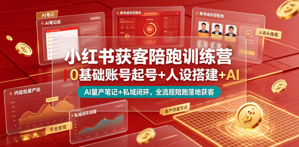 小红书获客陪跑训练营｜0基础账号起号+人设搭建+AI量产笔记+平台变现+私域闭环，全流程陪跑落地获客-梦清研习社