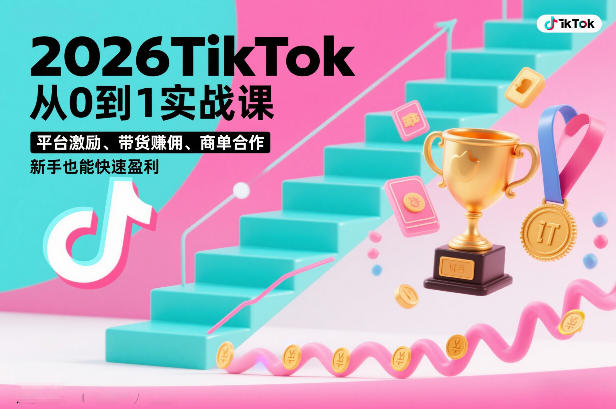 2026TikTok从0到1实战课,平台激励、带货賺佣、商单合作,新手也能快速盈利(3天直播课)-梦清研习社
