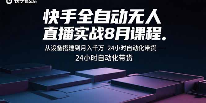 快手全自动无人直播实战8月课程：从设备搭建到月入千万 24小时自动化带货-梦清研习社