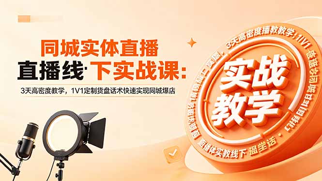 同城实体直播线下实战课：3天高密度教学，1V1定制货盘话术快速实现同城爆店-梦清研习社