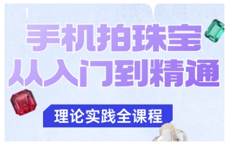 手机拍珠宝从入门到精通，告别拍不出珠宝质感的困扰-梦清研习社