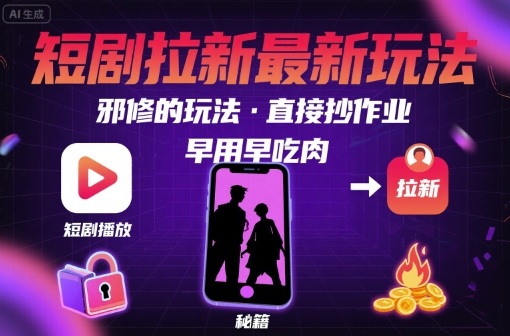 解锁短剧拉新最新玩法，邪修的玩法，直接抄作业，早用早吃肉-梦清研习社