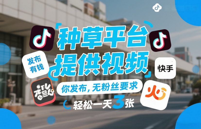 种草平台提供视频，你发布，无粉丝要求，发布就有钱，轻松一天3张+【揭秘】-梦清研习社