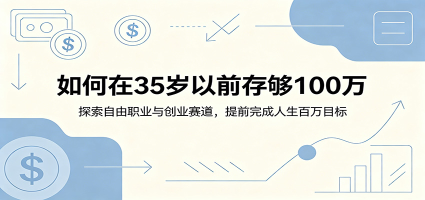 如何在35岁以前存够100万：探索自由职业与创业赛道，提前完成人生百万目标-梦清研习社