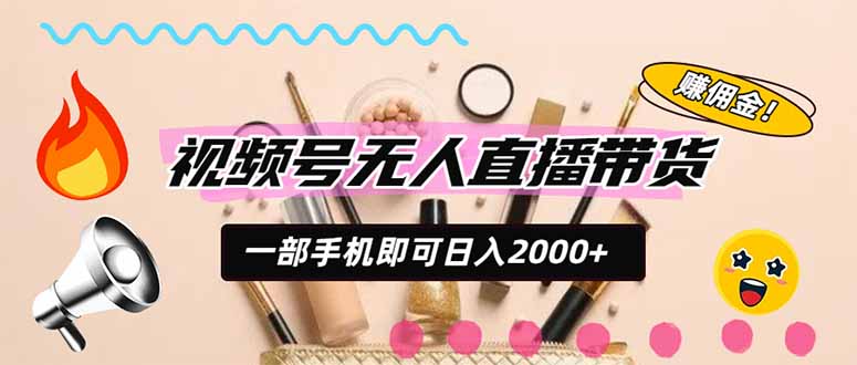 视频号带货，一天2000+，一部手机即可开展的完美副业，无需投资-梦清研习社