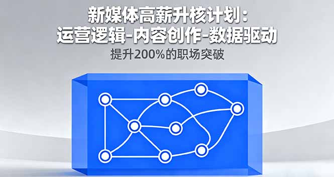 新媒体高薪升核计划：运营逻辑-内容创作-数据驱动，提升200%的职场突破-梦清研习社
