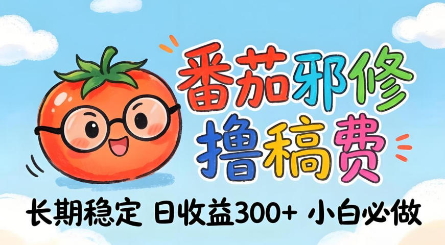 番茄撸金术：日入300+稳如泰山！独家玩法曝光，操作门槛极低，无需经验，小白闭眼上车【揭秘】-梦清研习社