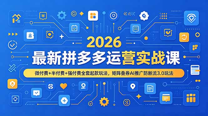 2026最新拼多多运营实战课，微付费+半付费+强付费全套起款玩法，矩阵叠券AI推广防断流3.0玩法-梦清研习社