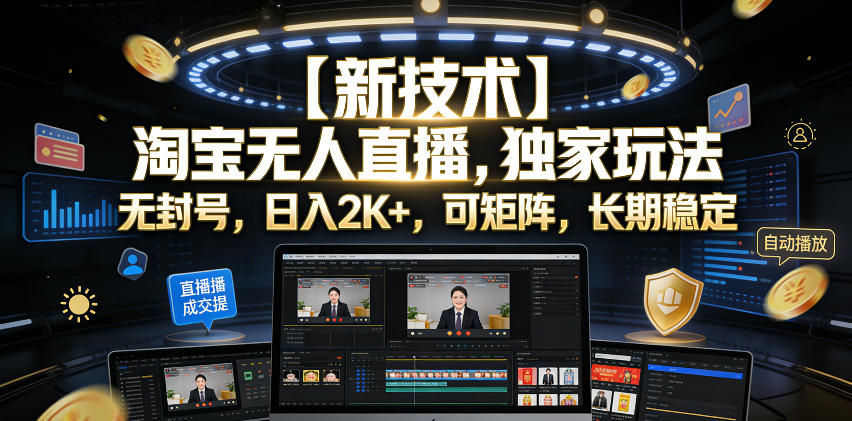 【新技术】淘宝无人直播，独家玩法，无封号，日入2K+，可矩阵，长期稳定【揭秘】-梦清研习社