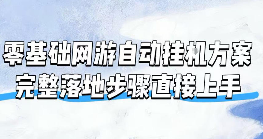 零基础网游自动挂G方案，完整落地步骤直接上手，不用长时间守电脑持续盈利【揭秘】-梦清研习社