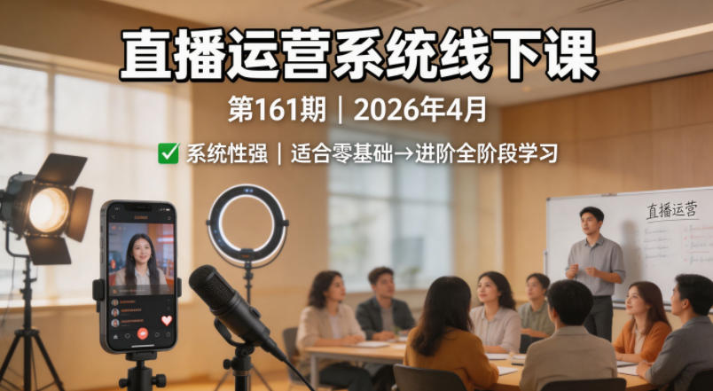 直播运营系统线下课第161期2026年4月，系统性强，适合零基础到进阶学习【录音+文档】-梦清研习社