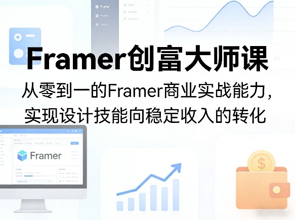 Framer创富大师课，从零到一的Framer商业实战能力，实现设计技能向稳定收入的转化-梦清研习社