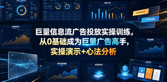 巨量信息流广告投放实操训练,从0基础成为巨量广告高手,实操演示+心法分析-梦清研习社