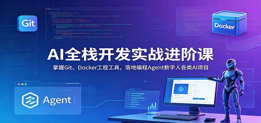 AI全栈开发实战进阶课：掌握Git、Docker工程工具，落地编程Agent数字人各类AI项目-梦清研习社