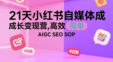 21天小红书自媒体成长变现营，高效 简单 AIGC SEO SOP-梦清研习社