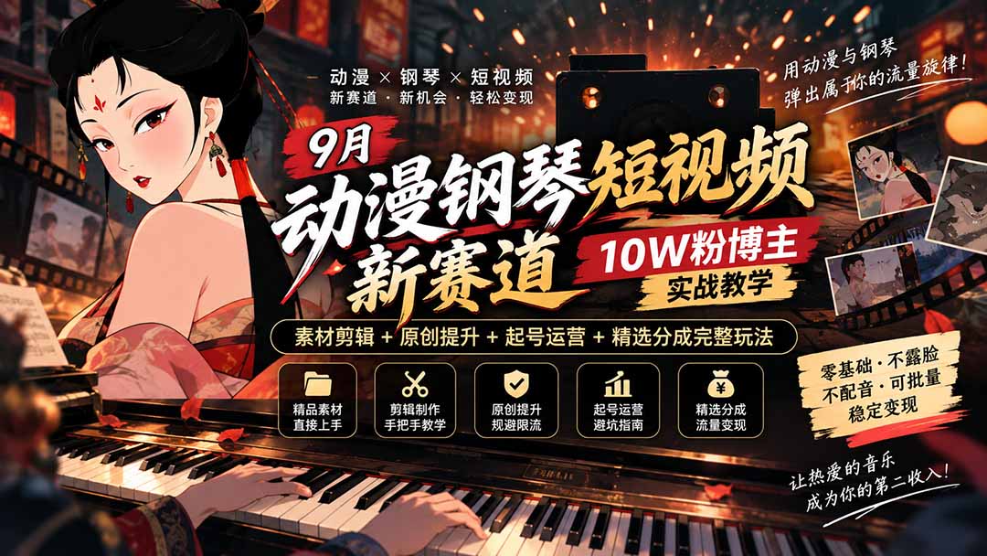 9月动漫钢琴短视频新赛道｜10W粉博主实战教学，素材剪辑+原创提升+起号运营+精选分成完整玩法-梦清研习社