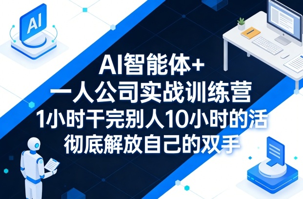 AI智能体+一人公司实战训练营，1小时干完别人10小时的活，彻底解放自己的双手-梦清研习社