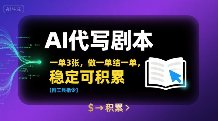 AI代写剧本，一单3张，做一单结一单，稳定可积累【附工具指令】-梦清研习社
