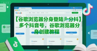 谷歌浏览器分身登陆多个抖音号，谷歌浏览器分身创建教程-梦清研习社