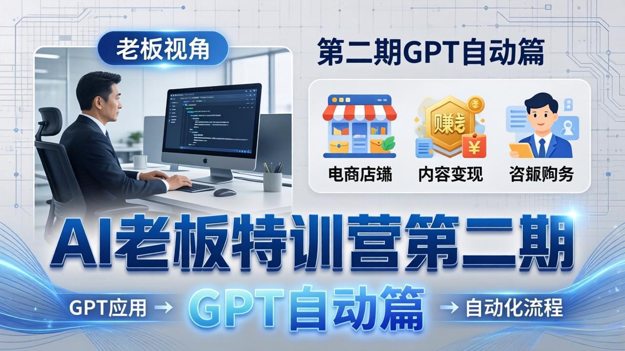 AI老板特训营第二期GPT自动篇：GPT应用+赚钱案例+自动化流程，老板AI降本增效课-梦清研习社