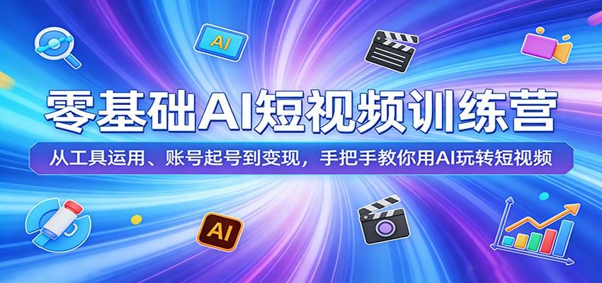 零基础AI短视频训练营：从工具运用、账号起号到变现，手把手教你用AI玩转短视频-梦清研习社