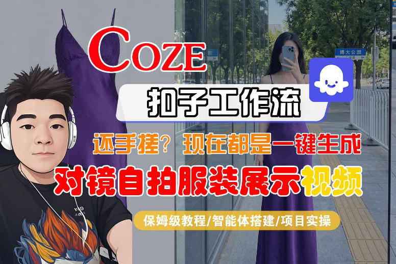Coze智能体工作流一键生成“对镜自拍服装展示“短视频，全流程保姆级教学-梦清研习社