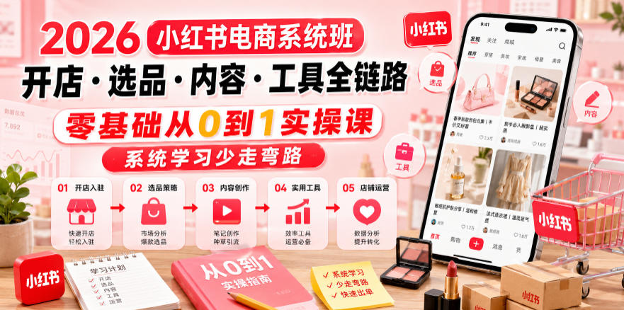 2026小红书电商系统班开店・选品・内容・工具全链路，零基础从0到1实操课，系统学习少走弯路-梦清研习社