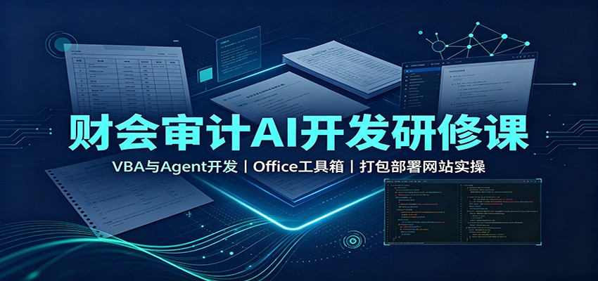财会审计AI开发研修课:VBA与Agent开发,Office工具箱,打包部署网站实操-梦清研习社