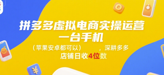 拼多多虚拟电商实操运营，一台手机(苹果安卓都可以)，深耕多多店铺日收4位数-梦清研习社