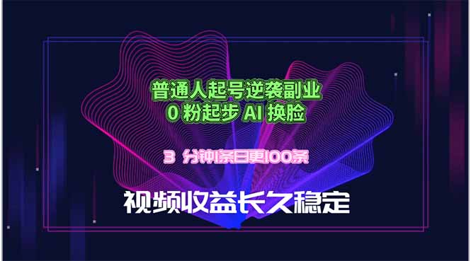 普通人起号逆袭副业，0 粉起步 AI 换脸，3 分钟1条日创100条视频收益长久稳定-梦清研习社