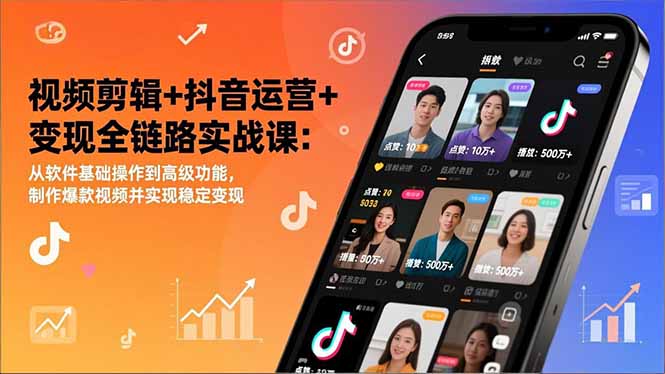 视频剪辑+抖音运营+变现全链路实战课:从软件基础操作到高级功能,制作爆款视频并实现稳定变现-梦清研习社