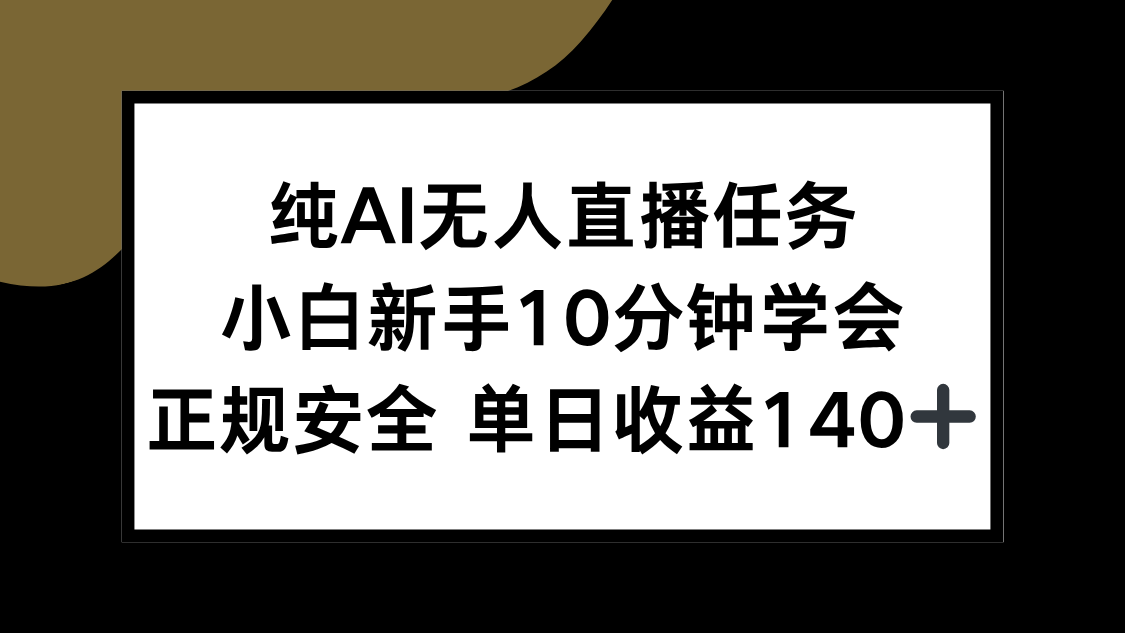 纯AI无人直播任务，小白新手10分钟学会 ，正规安全 单日收益140+-梦清研习社