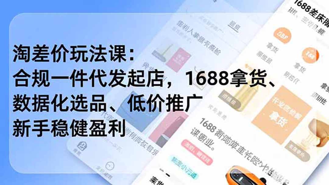 淘差价玩法课：合规一件代发起店，1688拿货、数据化选品、低价推广，新手稳健盈利(更新7月-梦清研习社