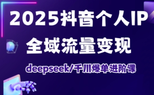 抖音个人IP全域流量变现进阶课，deepseek千川爆单进阶课(更新2026年05月)-梦清研习社