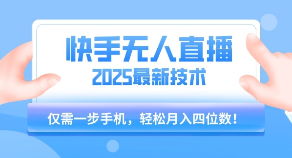 【快手无人直播】2025年最新玩法，只需一部手机，轻松月入四位数【揭秘】-梦清研习社