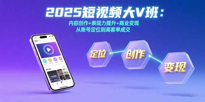2025短视频大V班:内容创作+表现力提升+商业变现 从账号定位到高客单成交-梦清研习社