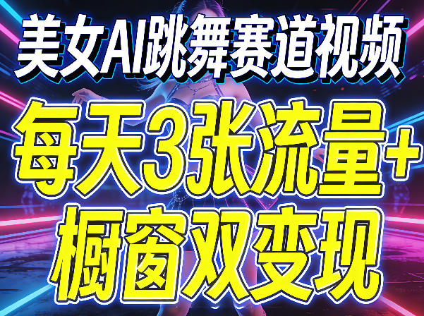 美女AI跳舞赛道视频,每天3张流量+橱窗双变现,新手保姆级制作教学-梦清研习社