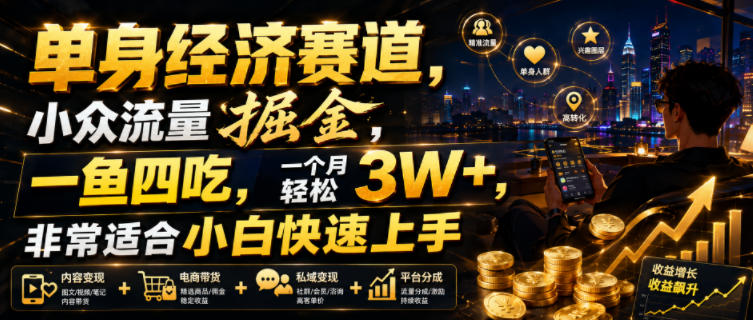 单身经济赛道,小众流量掘金,一鱼四吃,一个月轻松3W+,非常适合小白快速上手【揭秘】-梦清研习社