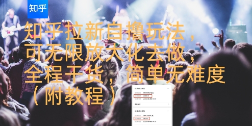 知乎拉新自撸玩法，可无限放大化去做，全程干货，简单无难度(附教程)-梦清研习社