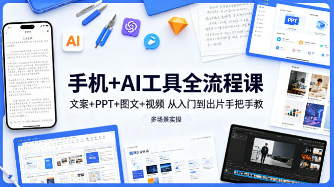 手机+AI工具全流程课，文案+PPT+图文+视频，从入门到出片手把手教，多场景实操(更新)-梦清研习社