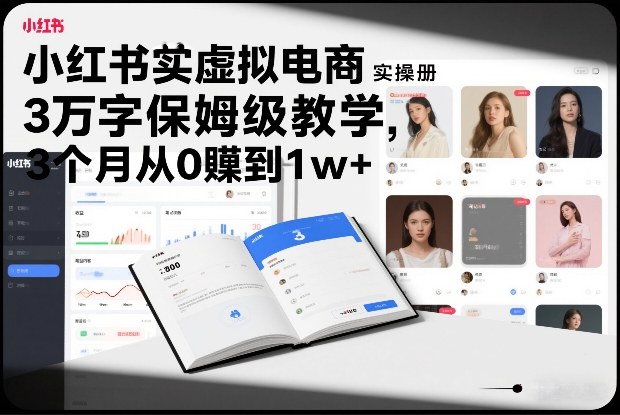 小红书虚拟电商实操手册，3万字保姆级教学，3个月从0賺到1w+-梦清研习社