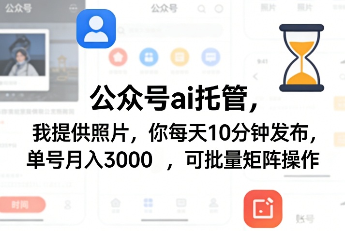 公众号ai托管，我提供照片，你每天10分钟发布，单号月入3000＋，可批量矩阵操作【揭秘】-梦清研习社